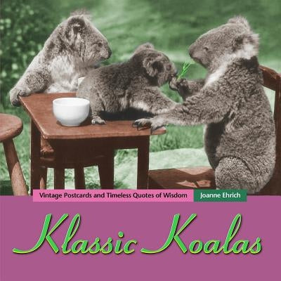 Klassic Koalas: Vintage Postcards And Timeless Quotes Of Wisdom (Trade Color Edition) by Ehrich, Joanne