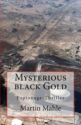 Mysterious Black Gold: Espionage-Thriller by Mahle, Martin