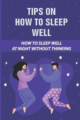 Tips On How To Sleep Well: How To Sleep Well At Night Without Thinking: The Science Of Sleep by Potters, Renee