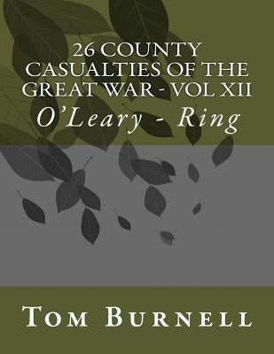 26 County Casualties of the Great War Volume XII: O'Leary - Ring by Burnell, Tom