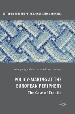 Policy-Making at the European Periphery: The Case of Croatia by Petak, Zdravko