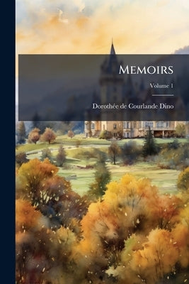 Memoirs; Volume 1 by Dino, Dorothée de Courlande