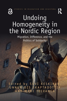 Undoing Homogeneity in the Nordic Region: Migration, Difference and the Politics of Solidarity by Keskinen, Suvi