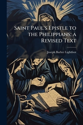 Saint Paul's Epistle to the Philippians; a Revised Text by Lightfoot, Joseph Barber