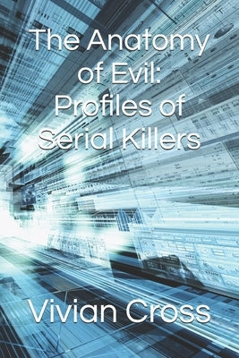 The Anatomy of Evil: Profiles of Serial Killers by Cross, Vivian