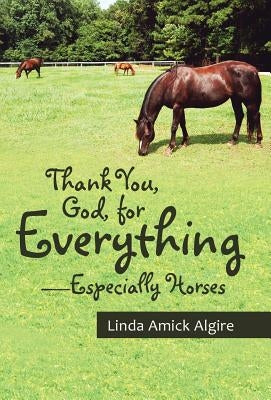 Thank You, God, for Everything-Especially Horses by Algire, Linda Amick