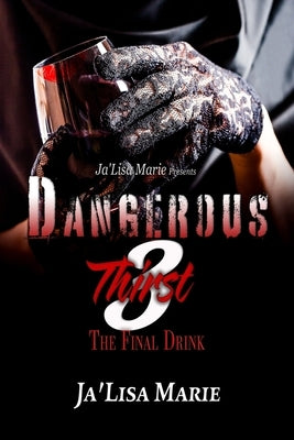 Dangerous Thirst 3: The Final Drink by Marie, Ja'lisa