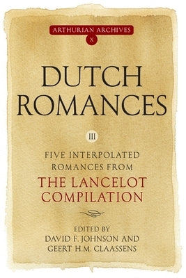 Dutch Romances III: Five Interpolated Romances from the Lancelot Compilation by Johnson, David F.