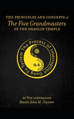 The Principles and Concepts of the Five Grandmasters of the Shaolin Temple by Breiannis, William