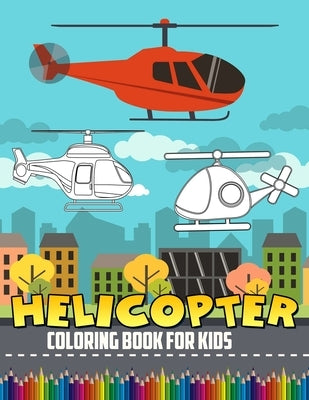 Helicopter Coloring Book For Kids: Coloring Book With 50+ High Quality and Unique Illustration Related to Helicopter. Great Gifts For Boys And Girls by Thomas Reddy