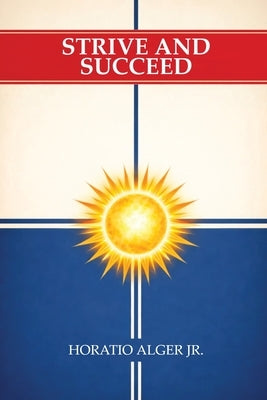 Strive and Succeed by Alger, Horatio, Jr.