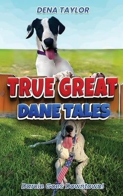 True Great Dane tales: Dilly-dally, Darcie goes downtown by Taylor, Dena