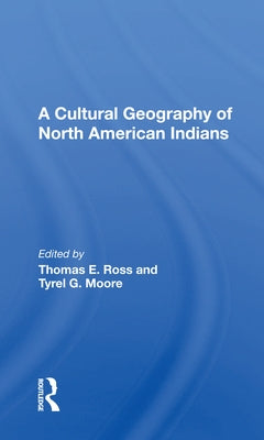 A Cultural Geography of North American Indians by Ross, Thomas E.