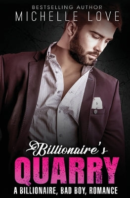 Billionaire`s Quarry: A Billionaire Bad Boy Romance by Love, Michelle
