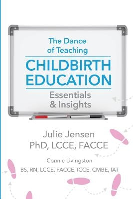 The Dance of Teaching Childbirth Education: Essentials and Insights by Livingston, Connie