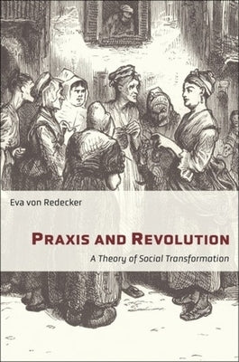 Praxis and Revolution: A Theory of Social Transformation by Von Redecker, Eva