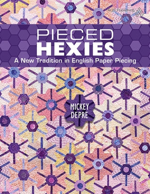 Pieced Hexies - A New Tradition in English Paper Piecing by Depre, Mickey