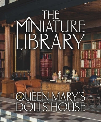 The Miniature Library of Queen Mary's Dolls' House by Ashby, Elizabeth