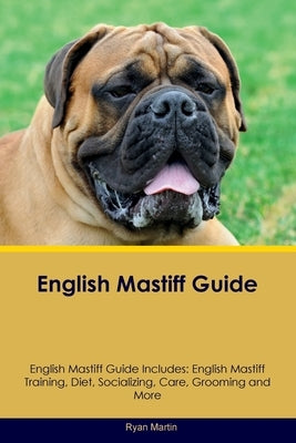 English Mastiff Guide English Mastiff Guide Includes: English Mastiff Training, Diet, Socializing, Care, Grooming, Breeding and More by Martin, Ryan