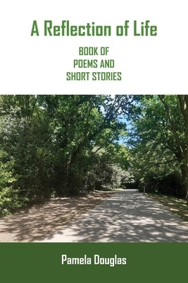 A Reflection of Life Book of Poems and Short Stories by Douglas, Pamela