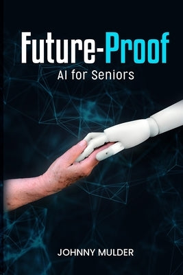 Future-Proof: AI for Seniors by Mulder, Johnny