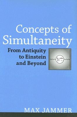 Concepts of Simultaneity: From Antiquity to Einstein and Beyond by Jammer, Max