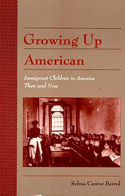 Growing Up American: Immigrant Children in America, Then and Now by Cantor, Selma