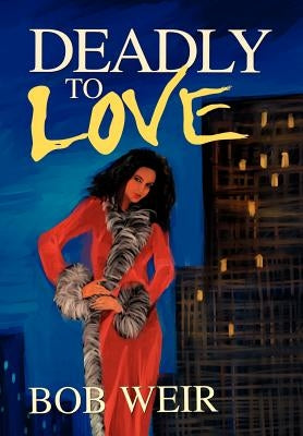 Deadly To Love by Weir, Bob