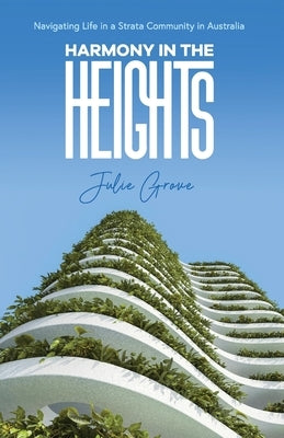 Harmony in the Heights: Navigating Life in a Strata Community in Australia by Grove, Julie