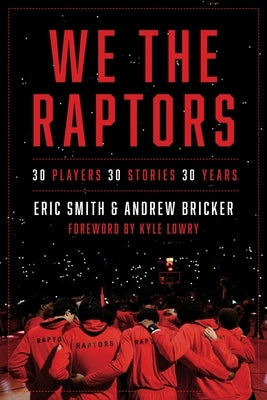 We the Raptors: 30 Players, 30 Stories, 30 Years by Smith, Eric