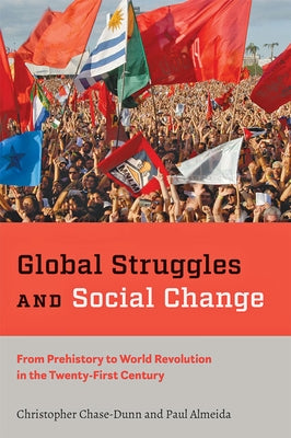Global Struggles and Social Change: From Prehistory to World Revolution in the Twenty-First Century by Chase-Dunn, Christopher