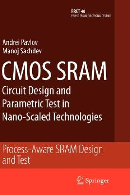 CMOS Sram Circuit Design and Parametric Test in Nano-Scaled Technologies: Process-Aware Sram Design and Test by Pavlov, Andrei