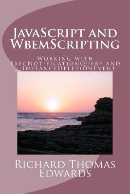 JavaScript and WbemScripting: Working with ExecNotificationQuery and __InstanceDeletionEvent by Edwards, Richard Thomas