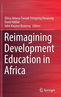 Reimagining Development Education in Africa by Frimpong Kwapong, Olivia Adwoa Tiwaah
