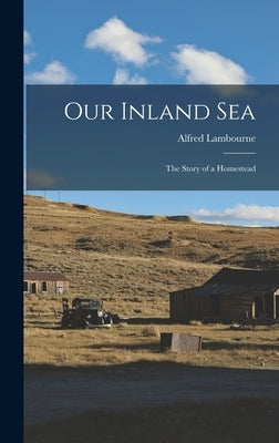 Our Inland sea; the Story of a Homestead by Lambourne, Alfred