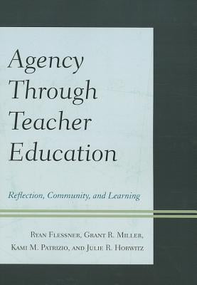 Agency through Teacher Education: Reflection, Community, and Learning by Flessner, Ryan