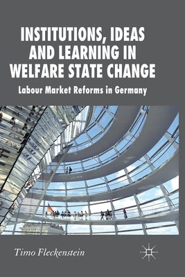 Institutions, Ideas and Learning in Welfare State Change: Labour Market Reforms in Germany by Fleckenstein, T.