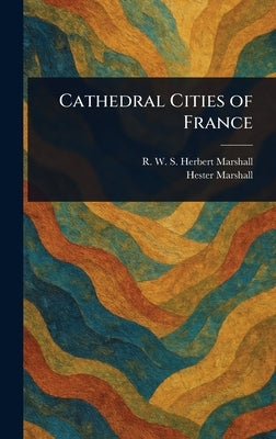 Cathedral Cities of France by Marshall, Herbert R. W. S.