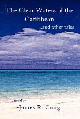 The Clear Waters of the Caribbean: ...and Other Tales by Craig, James R.
