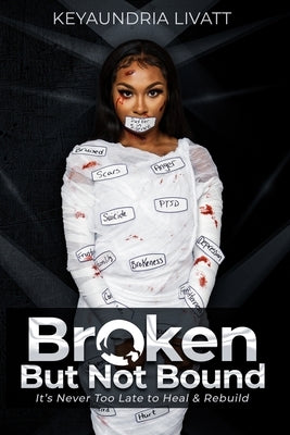 Broken But Not Bound: It's Never Too Late to Heal and Rebuild by Livatt, Keyaundria