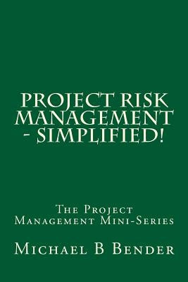 Project Risk Management - Simplified! by Bender, Michael B.