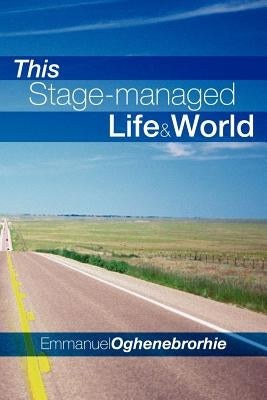 This Stage-managed Life & World by Oghenebrorhie, Emmanuel