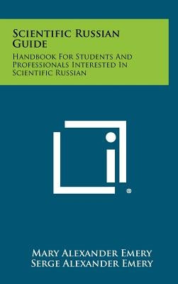Scientific Russian Guide: Handbook for Students and Professionals Interested in Scientific Russian by Emery, Mary Alexander