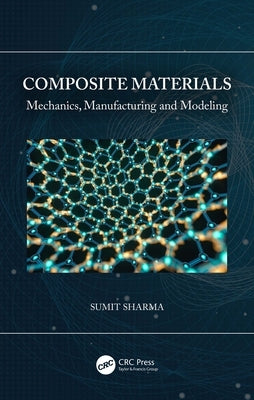 Composite Materials: Mechanics, Manufacturing and Modeling by Sharma, Sumit