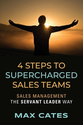 4 Steps to Supercharged Sales Teams by Cates, Max