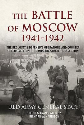 The Battle of Moscow 1941-42: The Red Army's Defensive Operations and Counter Offensive Along the Moscow Strategic Direction by Harrison, Richard