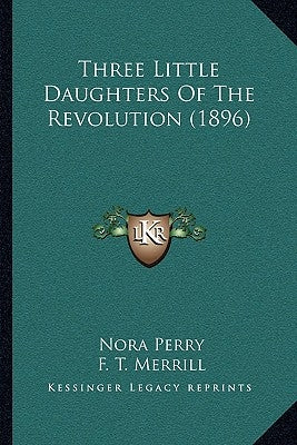 Three Little Daughters Of The Revolution (1896) by Perry, Nora