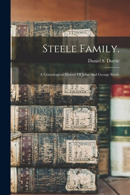 Steele Family.: A Genealogical History Of John And George Steele by Durrie, Daniel S. (Daniel Steele) 18