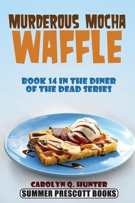 Murderous Mocha Waffle by Hunter, Carolyn Q.