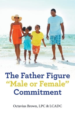 The Father Figure Male or Female Commitment by Brown Lpc &. Lcadc, Octavius